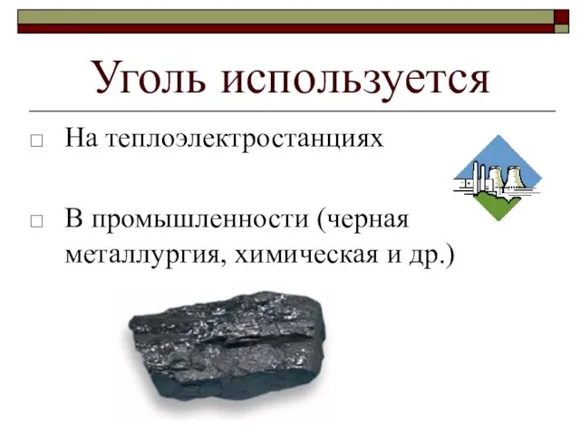 Уголь используется На теплоэлектростанциях В промышленности (черная металлургия, химическая и др.)
