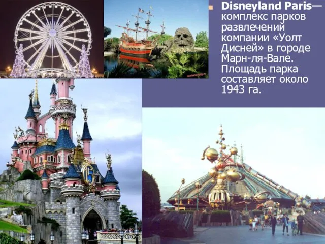 Disneyland Paris— комплекс парков развлечений компании «Уолт Дисней» в городе Марн-ля-Вале. Площадь