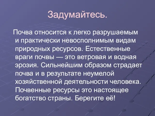 Задумайтесь. Почва относится к легко разрушаемым и практически невосполнимым видам природных ресурсов.