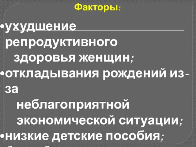 ухудшение репродуктивного здоровья женщин; откладывания рождений из-за неблагоприятной экономической ситуации; низкие детские