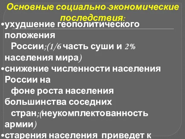 Основные социально-экономические последствия: ухудшение геополитического положения России;(1/6 часть суши и 2% населения