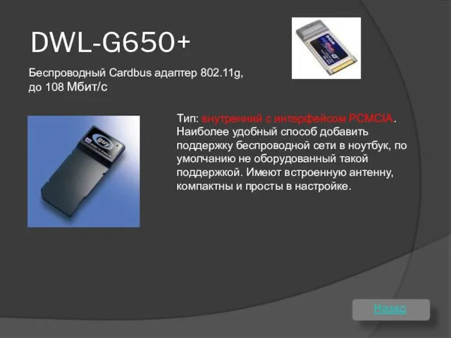 DWL-G650+ Тип: внутренний с интерфейсом PCMCIA. Наиболее удобный способ добавить поддержку беспроводной