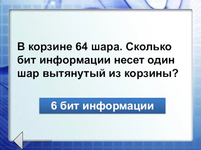 В корзине 64 шара. Сколько бит информации несет один шар вытянутый из корзины? 6 бит информации