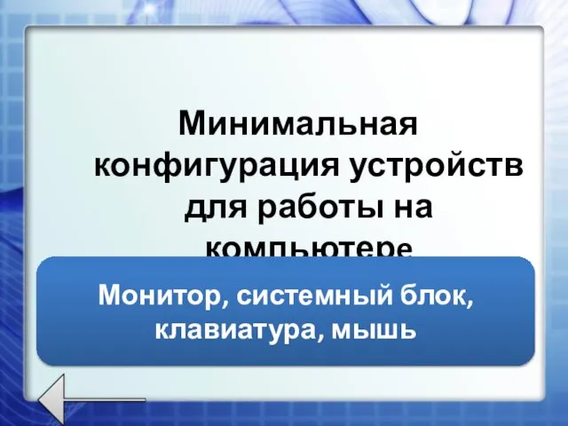 Минимальная конфигурация устройств для работы на компьютерe Монитор, системный блок, клавиатура, мышь