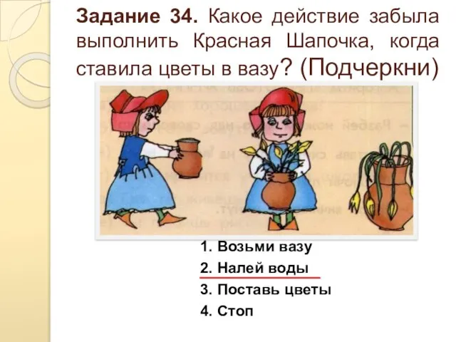 Задание 34. Какое действие забыла выполнить Красная Шапочка, когда ставила цветы в