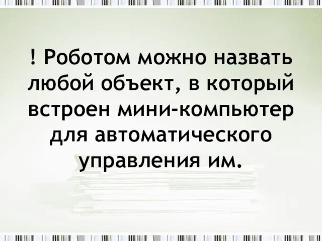 ! Роботом можно назвать любой объект, в который встроен мини-компьютер для автоматического управления им.