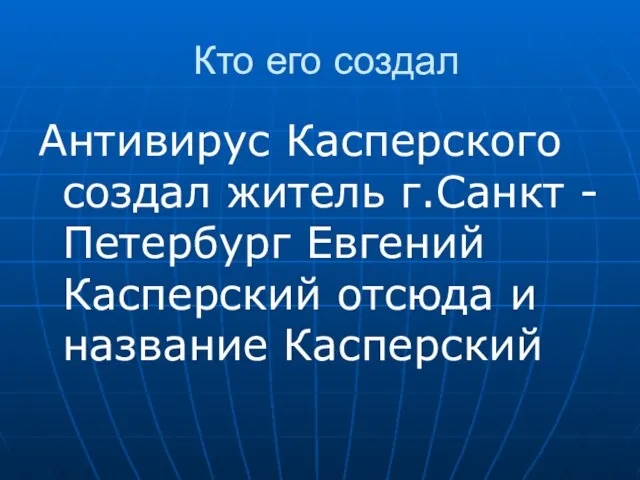 Кто его создал Антивирус Касперского создал житель г.Санкт - Петербург Евгений Касперский отсюда и название Касперский