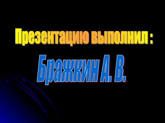 Презентацию выполнил : Бражкин А. В.