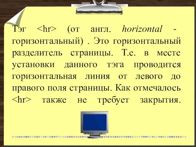 Тэг (от англ. horizontal - горизонтальный) . Это горизонтальный разделитель страницы. Т.е.