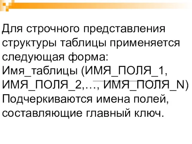 Для строчного представления структуры таблицы применяется следующая форма: Имя_таблицы (ИМЯ_ПОЛЯ_1, ИМЯ_ПОЛЯ_2,…, ИМЯ_ПОЛЯ_N)