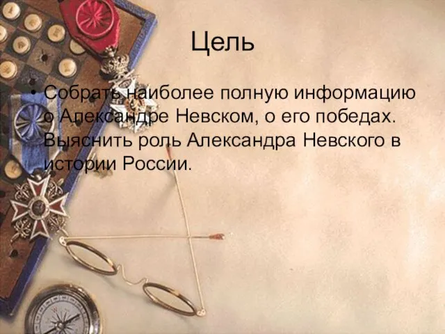 Цель Собрать наиболее полную информацию о Александре Невском, о его победах. Выяснить