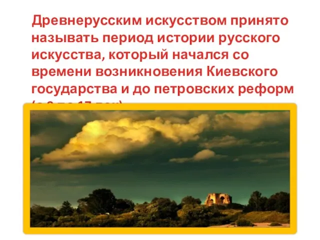 Древнерусским искусством принято называть период истории русского искусства, который начался со времени