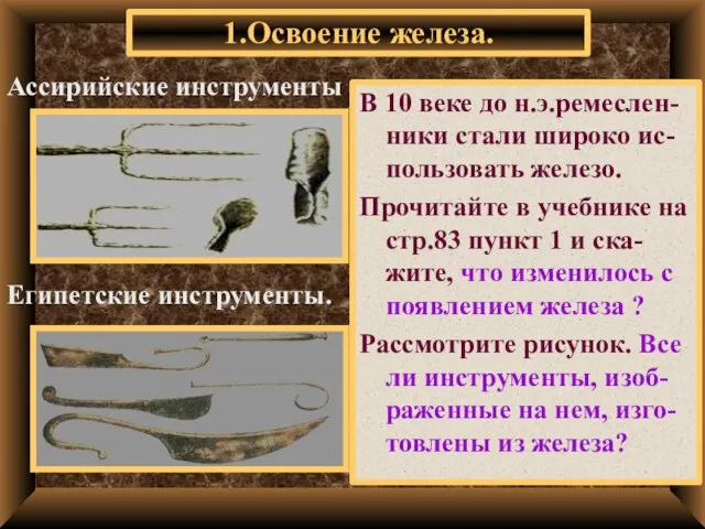 1.Освоение железа. В 10 веке до н.э.ремеслен-ники стали широко ис-пользовать железо. Прочитайте