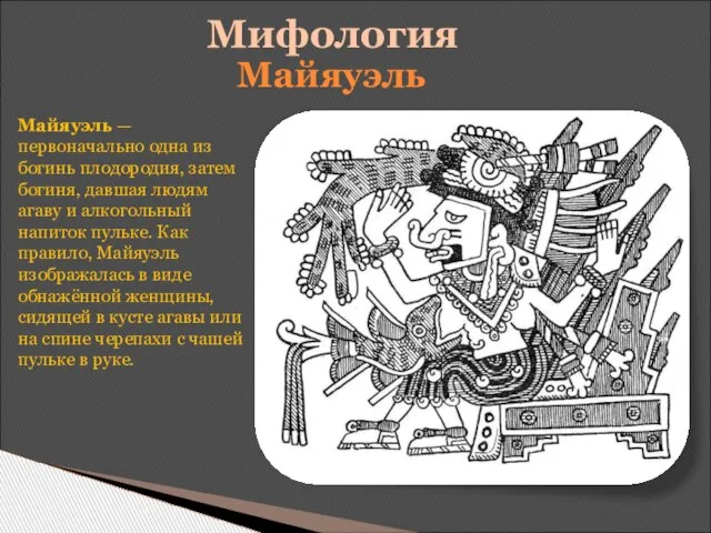 Мифология Майяуэль — первоначально одна из богинь плодородия, затем богиня, давшая людям