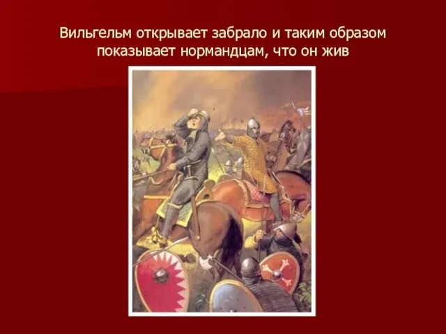 Вильгельм открывает забрало и таким образом показывает нормандцам, что он жив