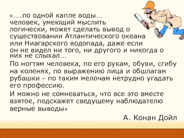 «….по одной капле воды… человек, умеющий мыслить логически, может сделать вывод о