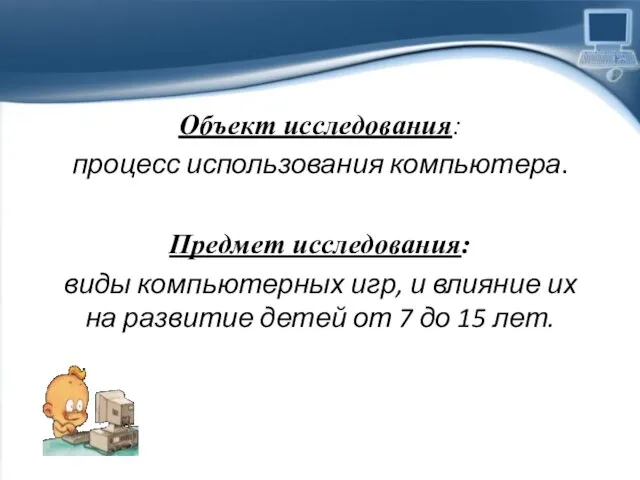 Объект исследования: процесс использования компьютера. Предмет исследования: виды компьютерных игр, и влияние