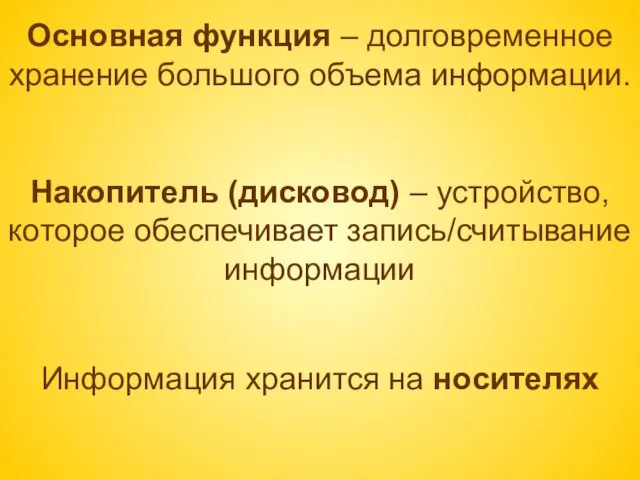 Основная функция – долговременное хранение большого объема информации. Накопитель (дисковод) – устройство,