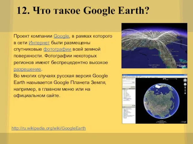 12. Что такое Google Earth? http://ru.wikipedia.org/wiki/GoogleEarth Проект компании Google, в рамках которого