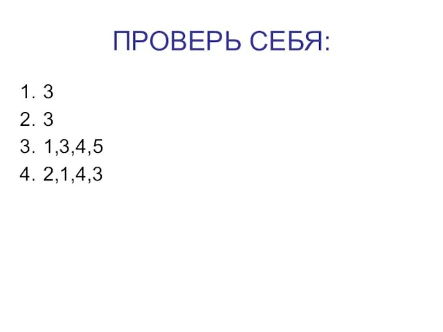 ПРОВЕРЬ СЕБЯ: 3 3 1,3,4,5 2,1,4,3