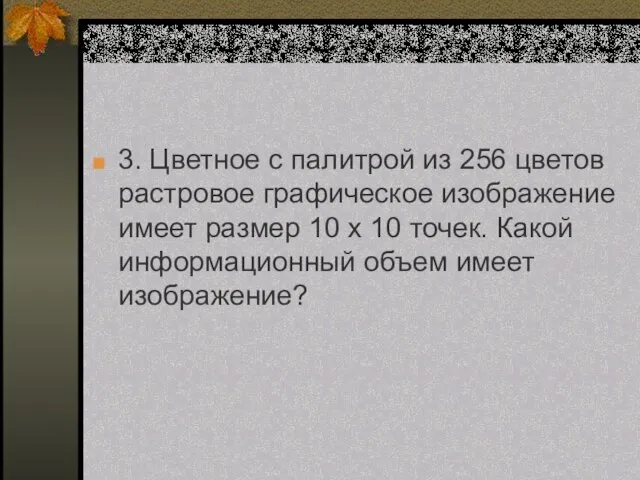 3. Цветное с палитрой из 256 цветов растровое графическое изображение имеет размер