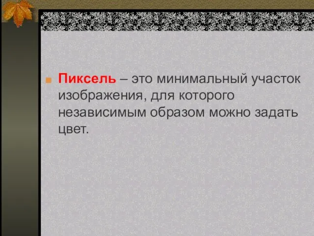 Пиксель – это минимальный участок изображения, для которого независимым образом можно задать цвет.