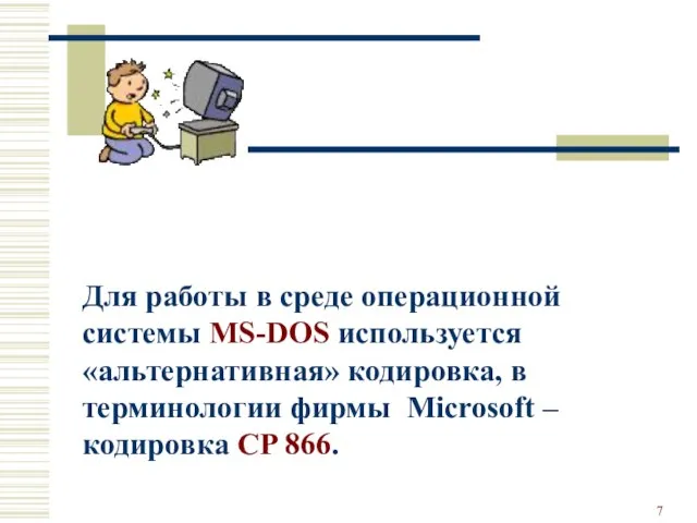 Для работы в среде операционной системы MS-DOS используется «альтернативная» кодировка, в терминологии