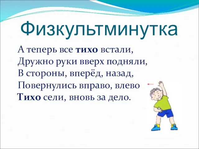 Физкультминутка А теперь все тихо встали, Дружно руки вверх подняли, В стороны,