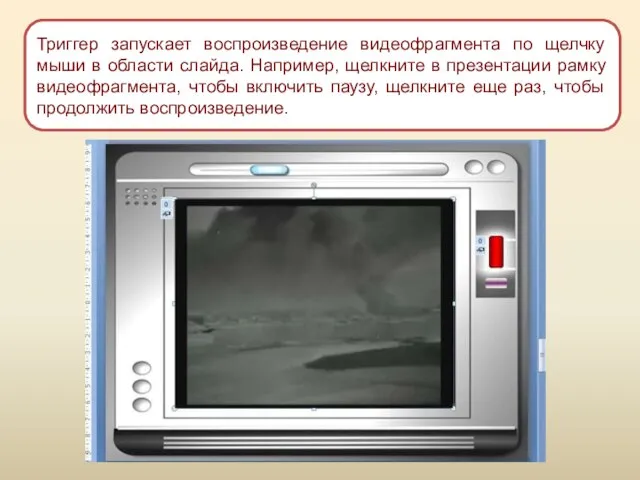 Триггер запускает воспроизведение видеофрагмента по щелчку мыши в области слайда. Например, щелкните