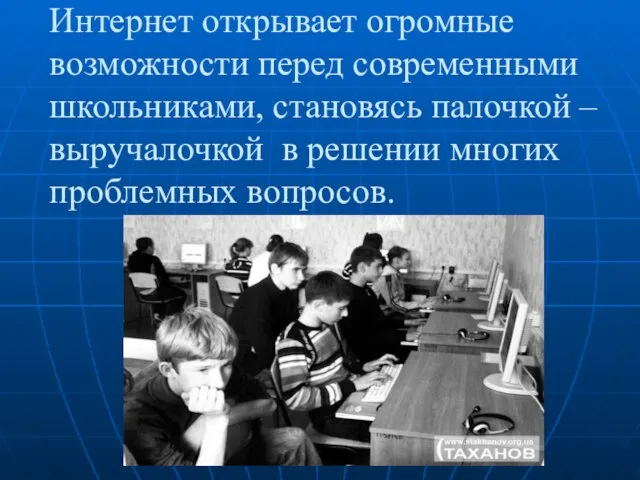 Интернет открывает огромные возможности перед современными школьниками, становясь палочкой –выручалочкой в решении многих проблемных вопросов.