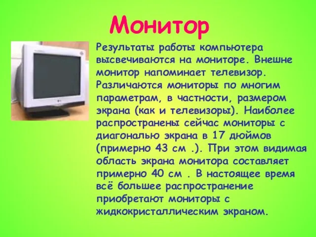 Монитор Результаты работы компьютера высвечиваются на мониторе. Внешне монитор напоминает телевизор. Различаются