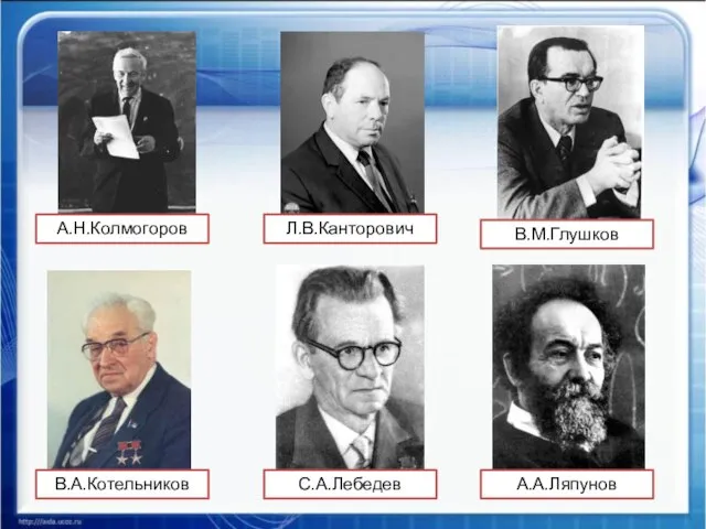 А.Н.Колмогоров В.М.Глушков С.А.Лебедев В.А.Котельников А.А.Ляпунов Л.В.Канторович