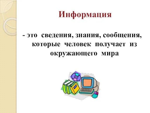 Информация - это сведения, знания, сообщения, которые человек получает из окружающего мира