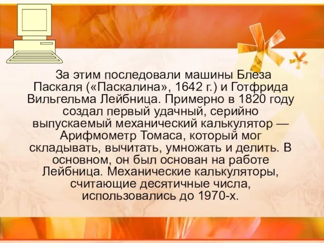 За этим последовали машины Блеза Паскаля («Паскалина», 1642 г.) и Готфрида Вильгельма