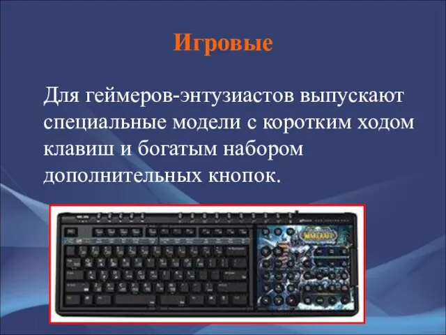 Игровые Для геймеров-энтузиастов выпускают специальные модели с коротким ходом клавиш и богатым набором дополнительных кнопок.