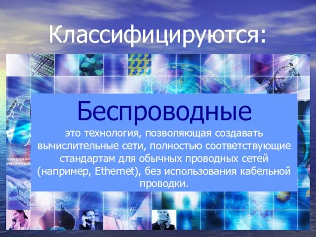 Классифицируются: Беспроводные это технология, позволяющая создавать вычислительные сети, полностью соответствующие стандартам для