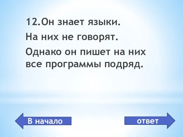 программист 12.Он знает языки. На них не говорят. Однако он пишет на