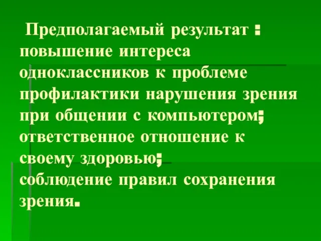 Предполагаемый результат : повышение интереса одноклассников к проблеме профилактики нарушения зрения при