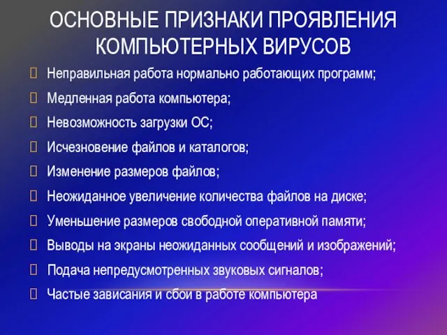 ОСНОВНЫЕ ПРИЗНАКИ ПРОЯВЛЕНИЯ КОМПЬЮТЕРНЫХ ВИРУСОВ Неправильная работа нормально работающих программ; Медленная работа