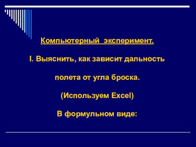 Компьютерный эксперимент. I. Выяснить, как зависит дальность полета от угла броска. (Используем Excel) В формульном виде: