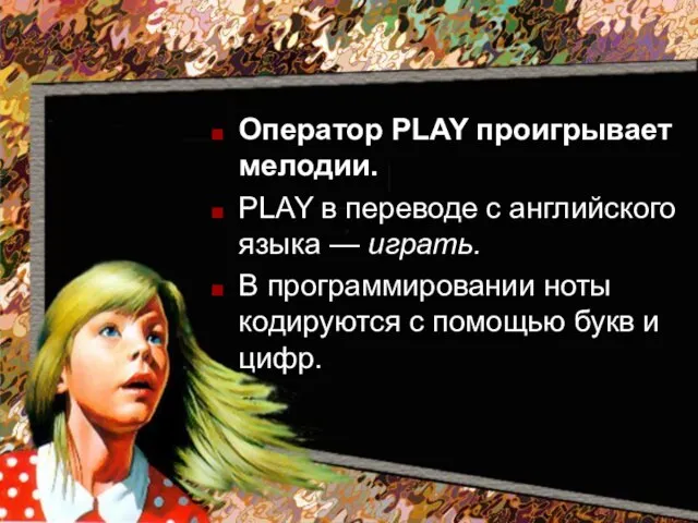 Оператор PLAY проигрывает мелодии. PLAY в переводе с английского языка — играть.