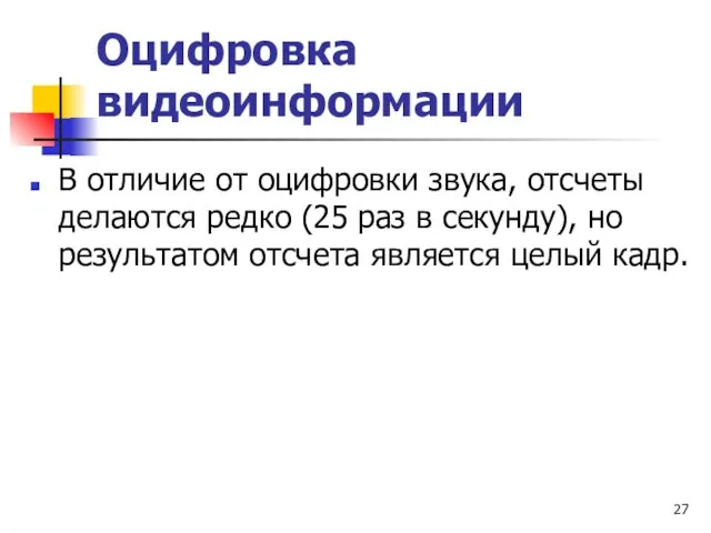 Оцифровка видеоинформации В отличие от оцифровки звука, отсчеты делаются редко (25 раз