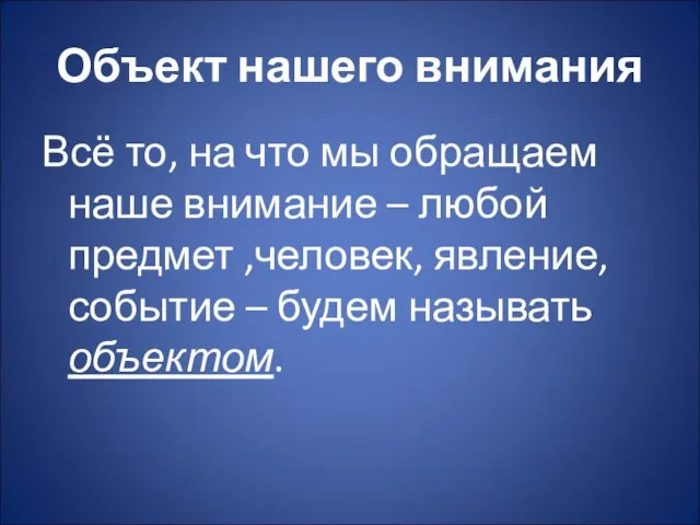 Объект нашего внимания Всё то, на что мы обращаем наше внимание –