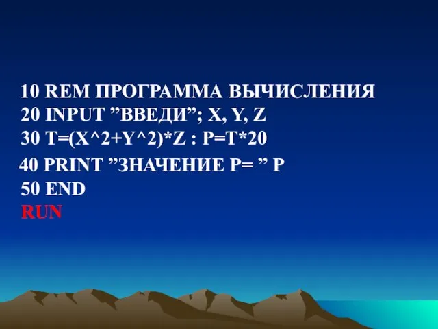 10 REM ПРОГРАММА ВЫЧИСЛЕНИЯ 20 INPUT ”ВВЕДИ”; X, Y, Z 30 Т=(Х^2+Y^2)*Z