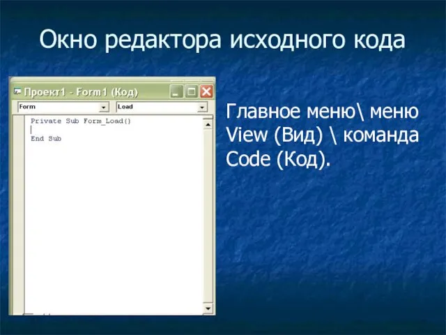 Окно редактора исходного кода Главное меню\ меню View (Вид) \ команда Code (Код).