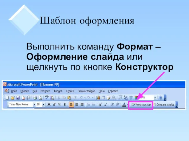 Шаблон оформления Выполнить команду Формат – Оформление слайда или щелкнуть по кнопке Конструктор