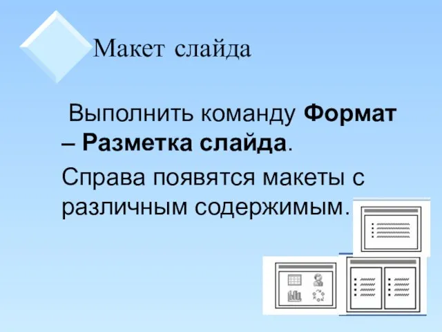 Макет слайда Выполнить команду Формат – Разметка слайда. Справа появятся макеты с различным содержимым.