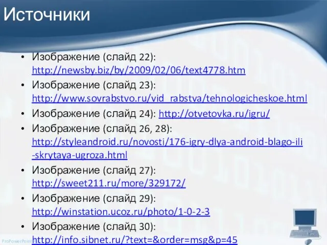 Источники Изображение (слайд 22): http://newsby.biz/by/2009/02/06/text4778.htm Изображение (слайд 23): http://www.sovrabstvo.ru/vid_rabstva/tehnologicheskoe.html Изображение (слайд 24):