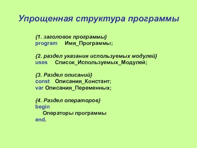 Упрощенная структура программы {1. заголовок программы} program Имя_Программы; {2. раздел указания используемых