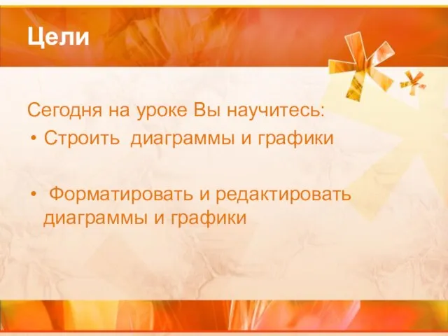 Цели Сегодня на уроке Вы научитесь: Строить диаграммы и графики Форматировать и редактировать диаграммы и графики